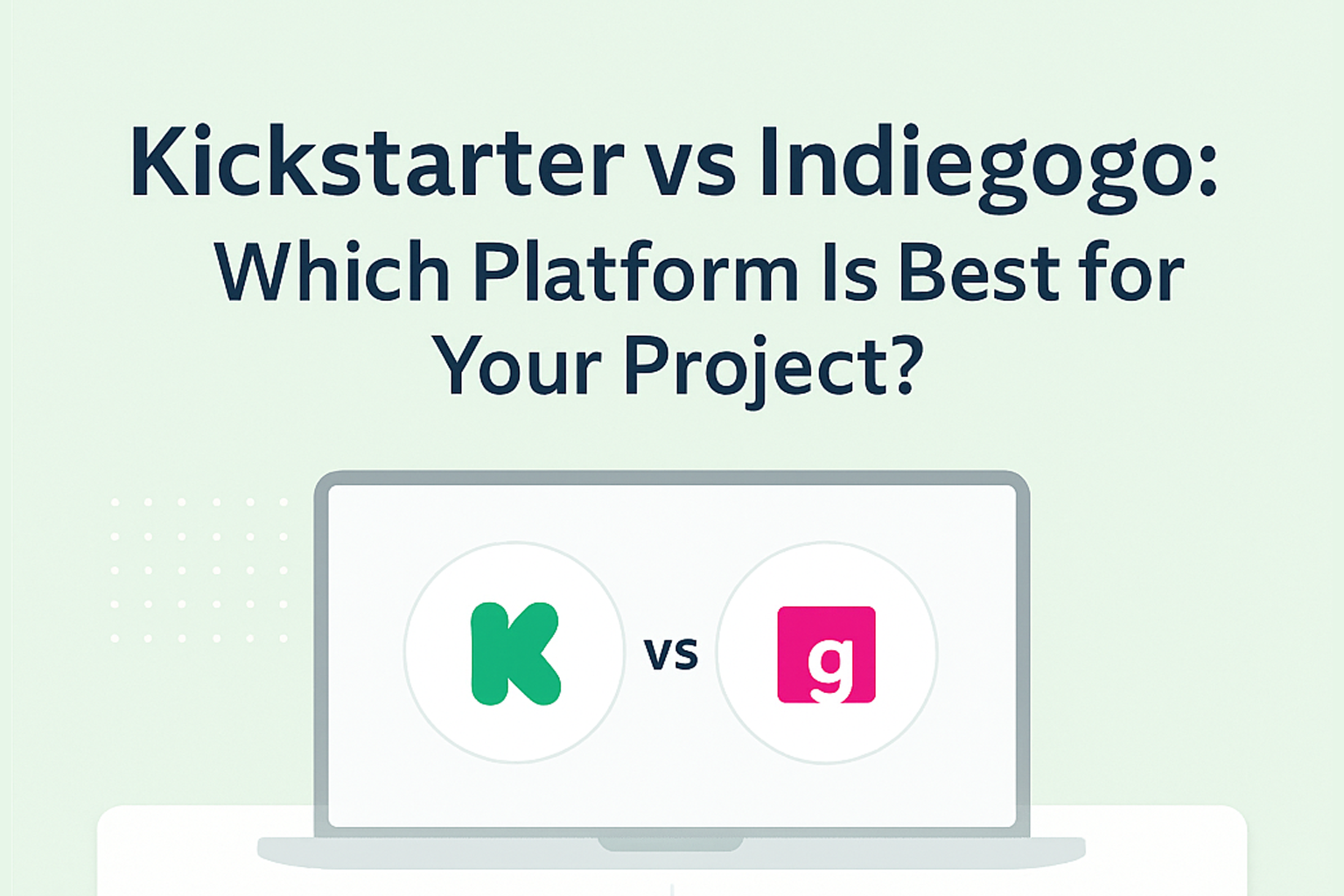 Kickstarter vs Indiegogo: Which Platform Is Best for Your Project?
